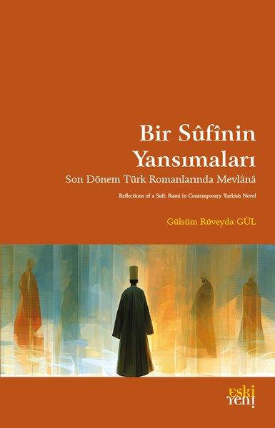 Bir Sufinin Yansımaları - Son Dönem Türk Romanlarında Mevlana | Eskiyeni Yayınları (İnce Kapak) - Resim 1