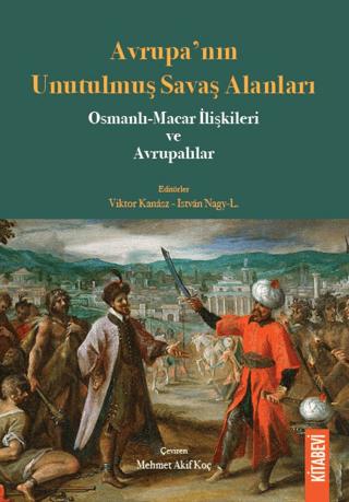 Avrupa’nın Unutulmuş Savaş Alanları Osmanlı-Macar İlişkileri ve Avrupalılar | Kitabevi Yayınları (Ciltsiz) - Resim 1