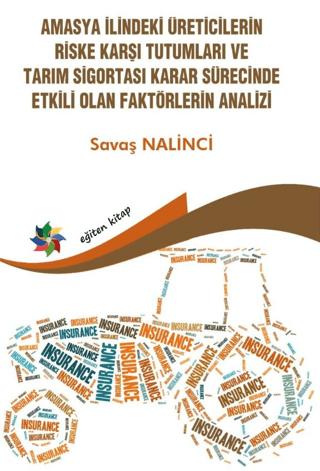 Amasya İlindeki Üreticilerin Riske Karşı Tutumları ve Tarım Sigortası Karar Sürecinde Etkili Olan Faktörlerin Analizi | Eğiten Kitap (Ciltsiz) - Resim 1