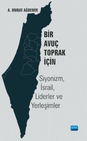 Bir Avuç Toprak İçin: Siyonizm - İsrail - Liderler ve Yerleşimler | Nobel Akademik Yayıncılık (İnce Kapak) - Resim 1