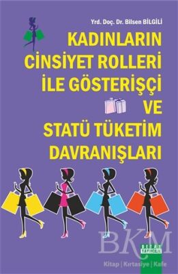 Kadınların Cinsiyet Rolleri İle Gösterişçi ve Statü Tüketim Davranışları - Bilsen Bilgili kitap kapağı