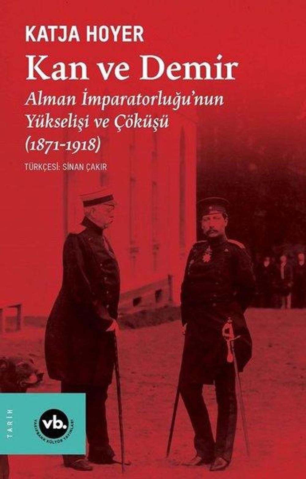 Kan ve Demir - Alman İmparatorluğu'nun Yükselişi ve Çöküşü (1871 - 1918) | VakıfBank Kültür Yayınları