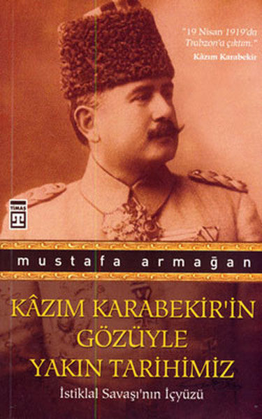 Kazım Karabekir'in Gözüyle Yakın Tarihimiz - Mustafa Armağan kitap kapağı