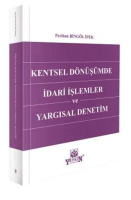 Kentsel Dönüşümde İdari İşlemler ve Yargısal Denetim - Perihan Bingöl İpek kitap kapağı
