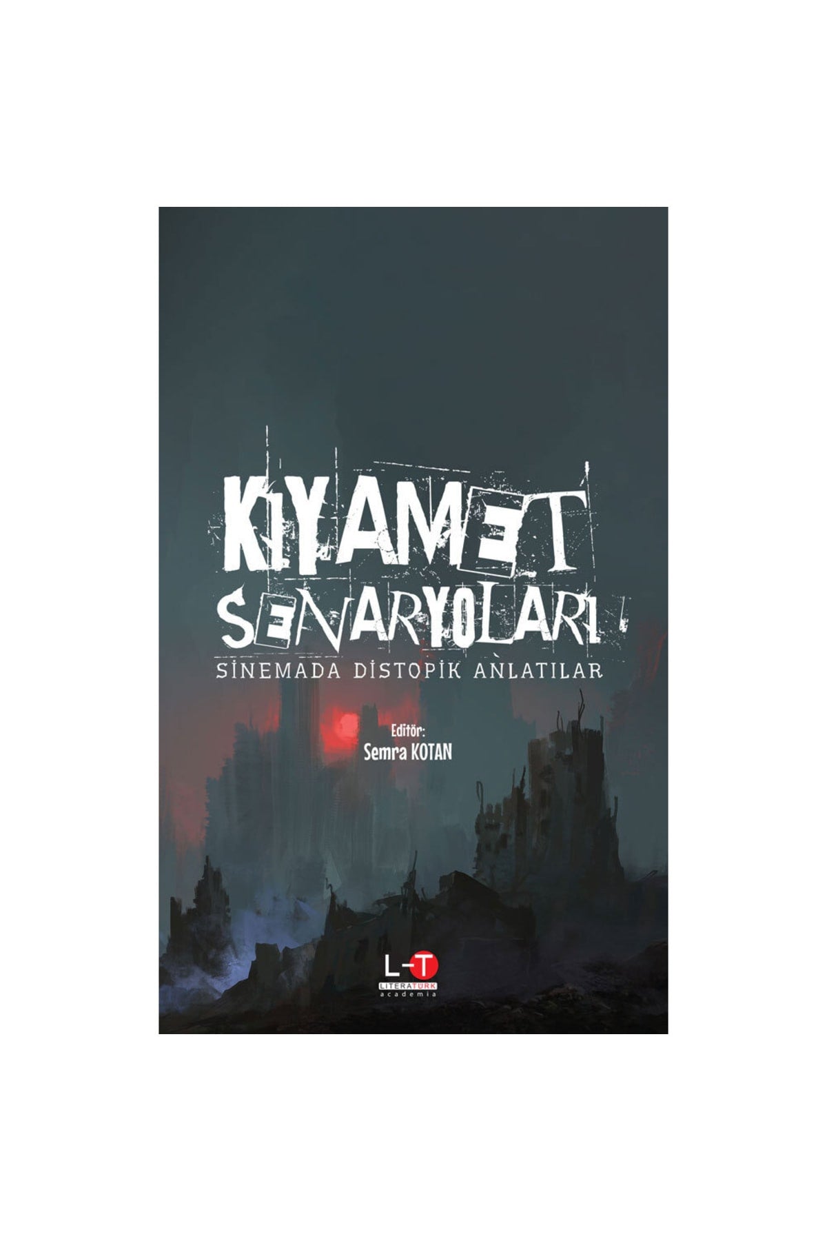 Kıyamet Senaryoları - Sinemada Distopik Anlatılar / Editör-Yazar: Semra Kotan - Semra Kotan kitap kapağı