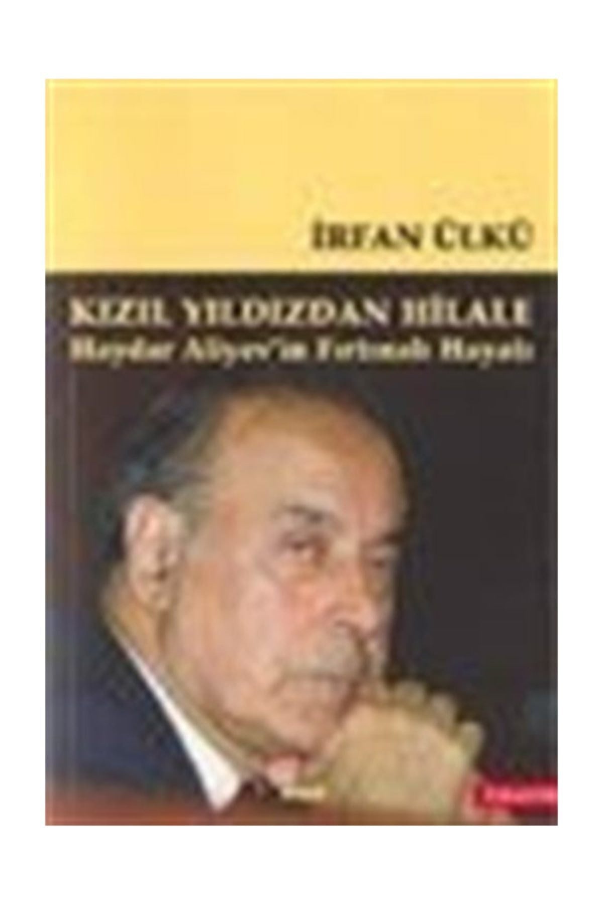 Kızıl Yıldızdan Hilale Haydar Aliyev'İn Fırtınalı Hayatı - İrfan Ülkü kitap kapağı