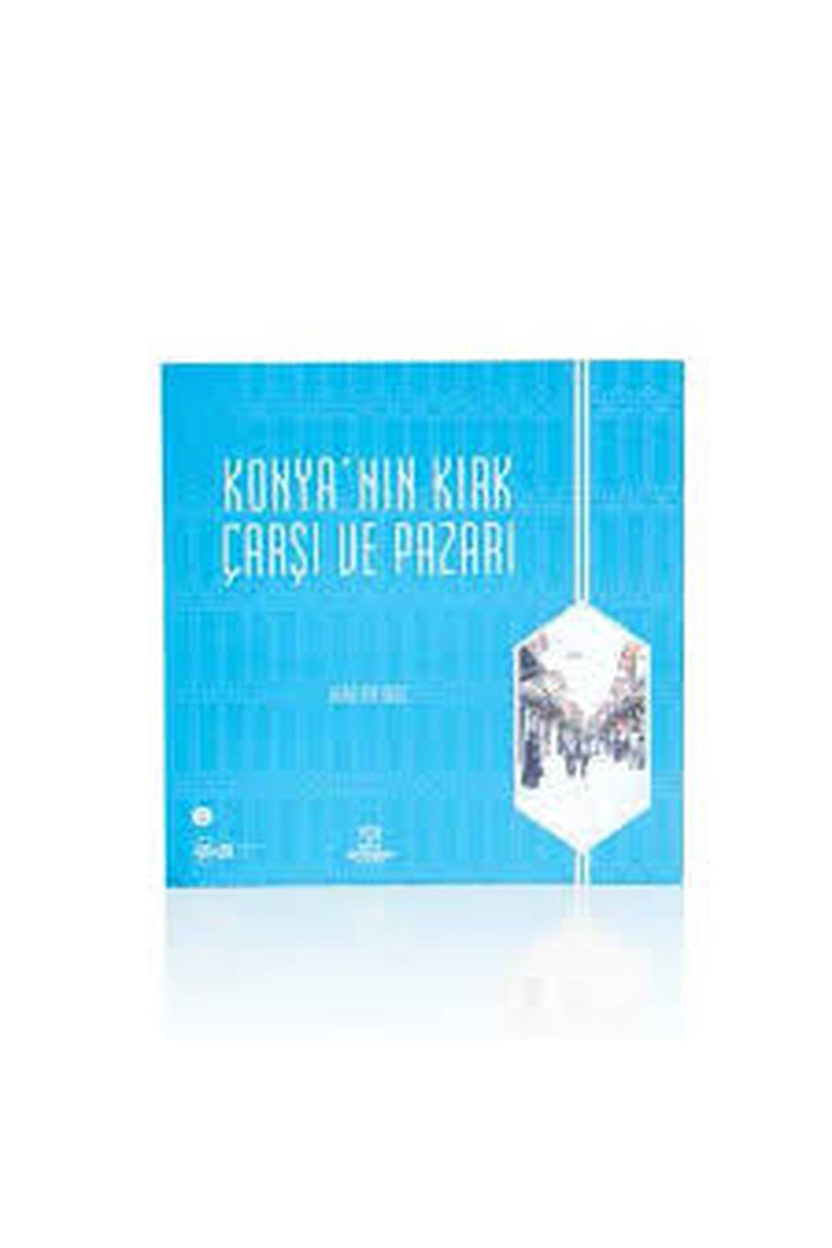 Konya'Nın Kırk Çarşı Ve Pazarı - Alaattin Aköz (2015 Basım) - Alaattin Aköz kitap kapağı
