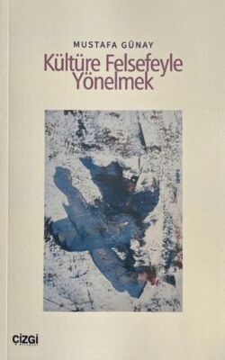 Kültüre Felsefeyle Yönelmek - Mustafa Günay kitap kapağı