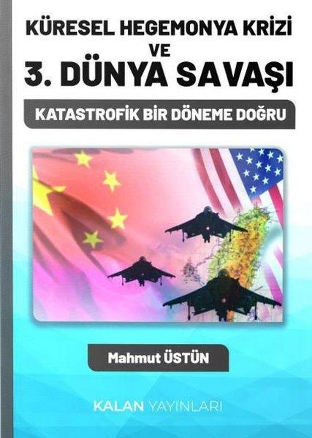 Küresel Hegemonya Krizi ve 3. Dünya Savaşı - Katastrofik Bir Döneme Doğru | Kalan Yayınları
