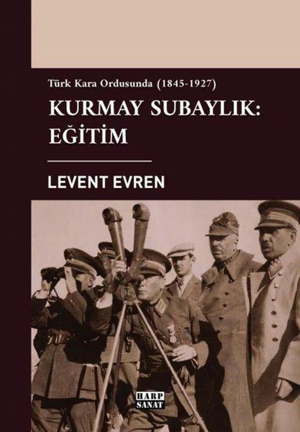 Kurmay Subaylık: Eğitim - Türk Kara Ordusunda 1845-1927 | Harp Sanat Yayınları