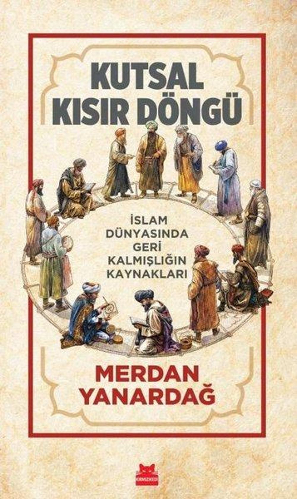 Kutsal Kısır Döngü - İslam Dünyasında Geri Kalmışlığın Kaynakları | Kırmızı Kedi Yayınevi