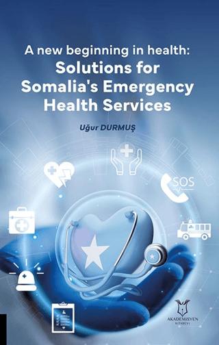 New Beginning in Health: Solutions for Somalia’s Emergency Health Services | Akademisyen Kitabevi (Ciltsiz) - Resim 1