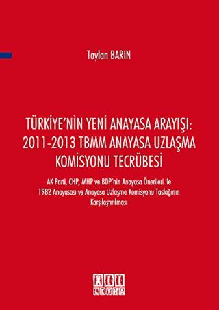 Türkiye'nin Yeni Anayasa Arayışı: 2011-2013 TBMM Anayasa Uzlaşma Komisyonu Tecrübesi | On İki Levha Yayınları (Ciltsiz) - Resim 1