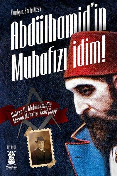 Abdülhamid'in Muhafızı İdim! Sultan 2. Abdulhamid'in Mason Muhafızı Vasıf Çınay | Mavi Gök Yayınları (İnce Kapak) - Resim 1