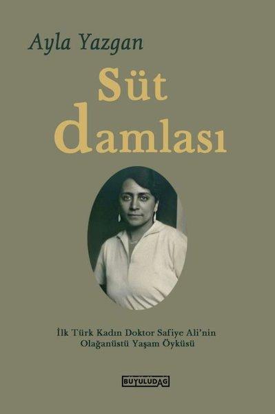 Süt Damlası - İlk Türk Kadın Doktor Safiye Ali'nin Olağanüstü Yaşam Öyküsü | Büyülüdağ (İnce Kapak) - Resim 1