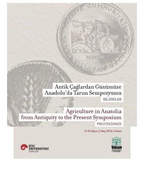 Antik Çağlardan Günümüze Anadolu'da Tarım Sempozyumu: Bildiriler - Agriculture in Anatolia from Antiquity to The Present Symposium Proceedings 13-15 Mayıs/May 2024, Ankara | Koç Üniversitesi Yayınları (İnce Kapak) - Resim 1