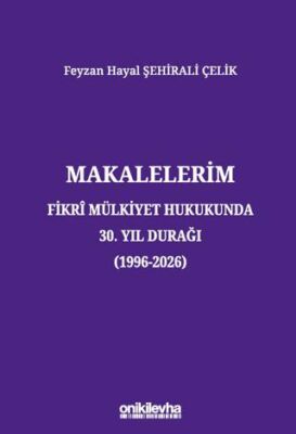 Makalelerim - Fikri Mülkiyet Hukukunda 30. Yıl Durağı - Feyzan Hayal Şehirali Çelik kitap kapağı