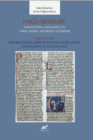 Haçlı Seferleri Avrupa’dan Latin Doğu’ya Tarih Yazımı, Tasvirler ve İlişkiler The Crusades Historiography, Representaiıons And Relations From Europe to The Latin East | Paradigma Akademi Yayınları (Ciltsiz) - Resim 1