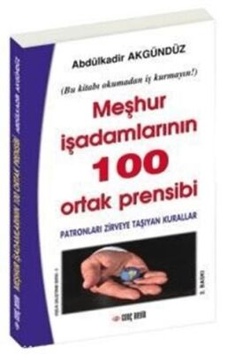 Meşhur İşadamlarının 100 Ortak Prensibi / Patronları Zirveye Taşıyan Kurallar - Abdülkadir Akgündüz kitap kapağı