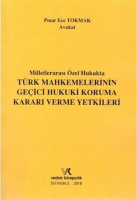 Milletlerarası Özel Hukukta Türk Mahkemelerinin Geçici Hukuki Koruma Kararı Verme Yetkileri - Pınar Ece Tokmak kitap kapağı