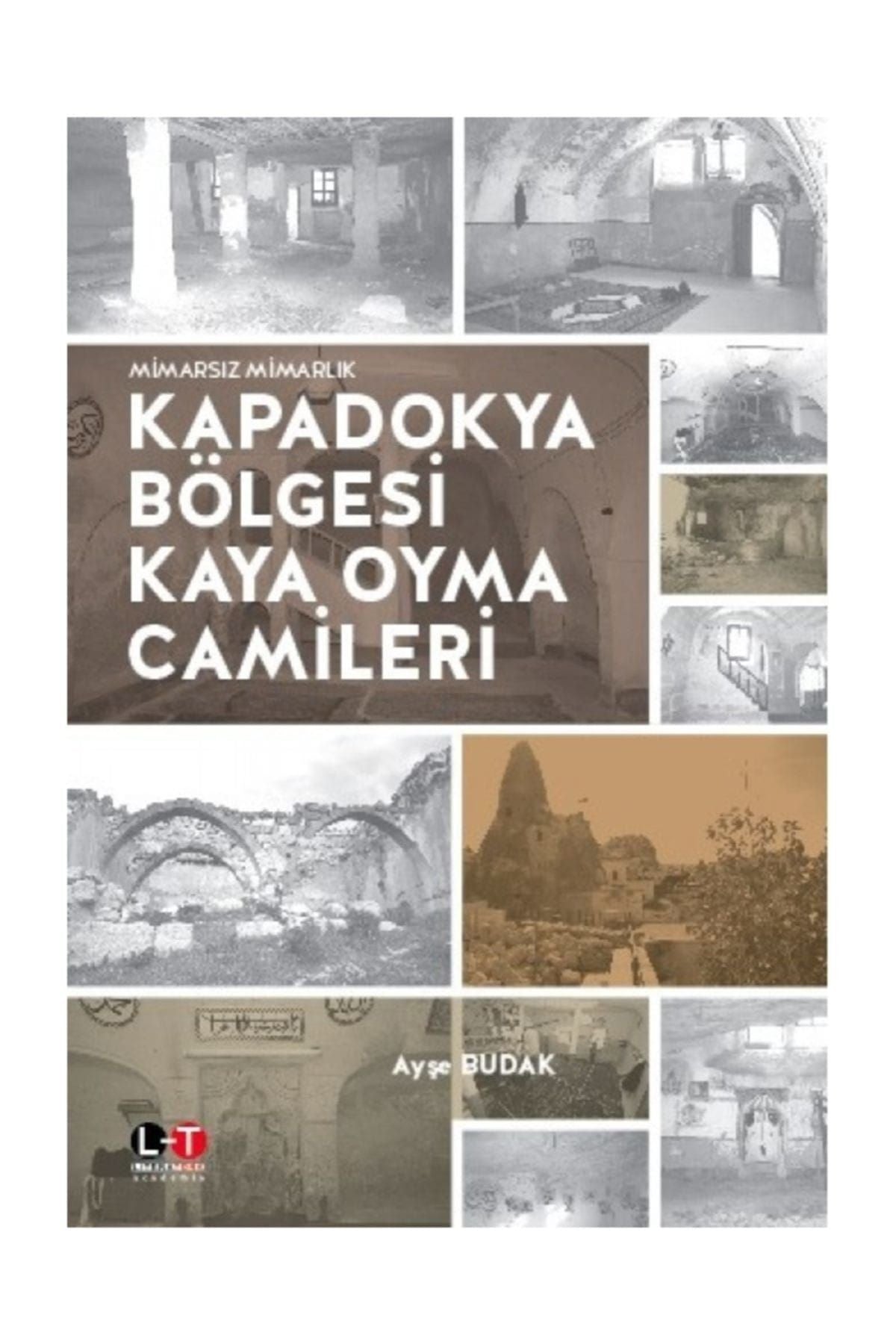 Mimarsız Mimarlık Kapadokya Bölgesi Kaya Oyma Camileri - Ayşe Budak - Ayşe Budak kitap kapağı