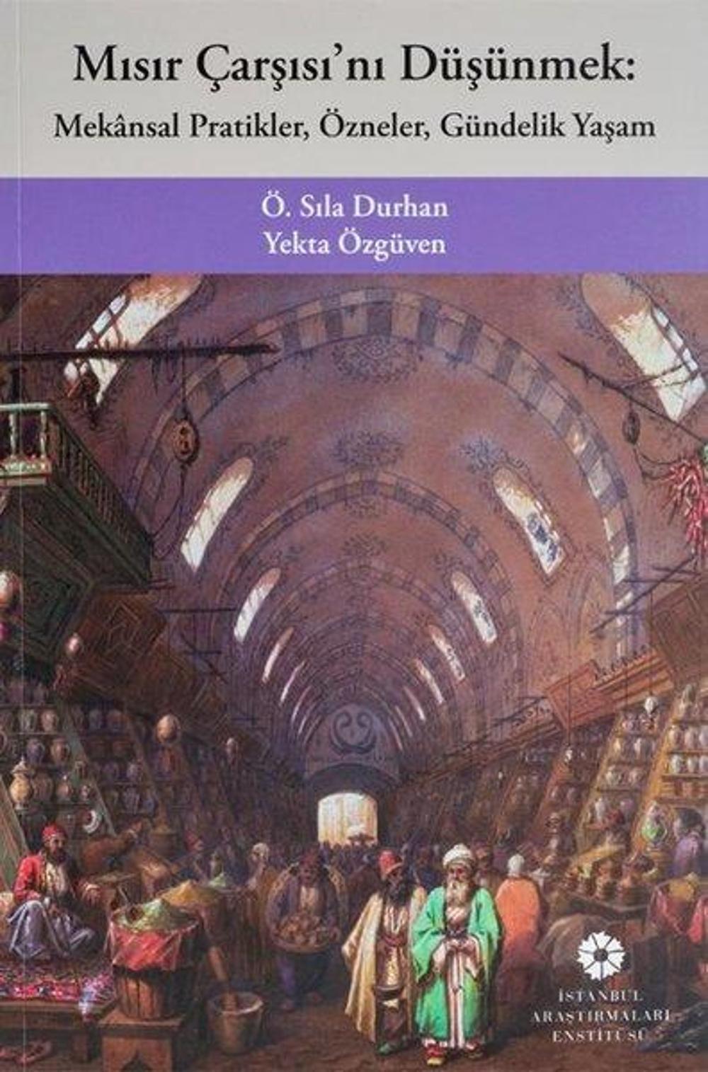 Mısır Çarşısı'nı Düşünmek: Mekansal Pratikler Özneler Gündelik Yaşam | İstanbul Araştırmaları Enstitüsü