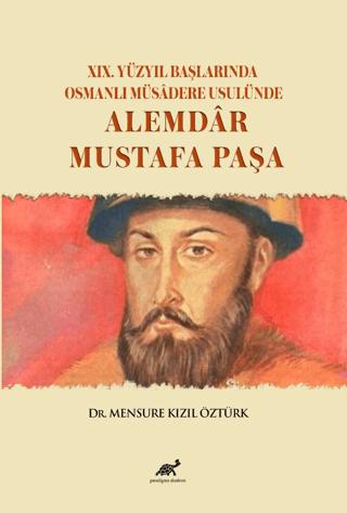 XIX. Yüzyıl Başlarında Osmanlı Müsadere Usulünde: Alemdar Mustafa Paşa | Paradigma Akademi Yayınları (Ciltsiz) - Resim 1