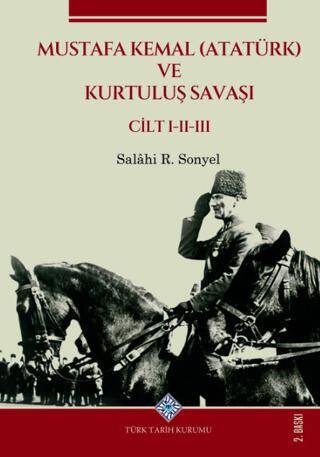 Mustafa Kemal (ATATÜRK) ve Kurtuluş Savaşı (I.II.III.Cilt Takım)-Salâhi R. SONYEL - Prof. Dr. Salahi R. Sonyel kitap kapağı