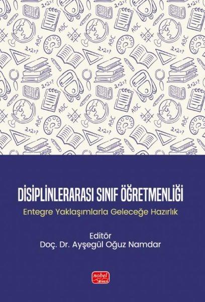 Disiplinlerarası Sınıf Öğretmenliği-Entegre Yaklaşımlarla Geleceğe Hazırlık | Nobel Bilimsel Eserler (İnce Kapak) - Resim 1