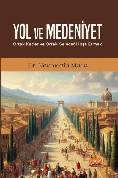 Yol ve Medeniyet - Ortak Kader ve Ortak Geleceği İnşa Etmek | Nobel Bilimsel Eserler (İnce Kapak) - Resim 1