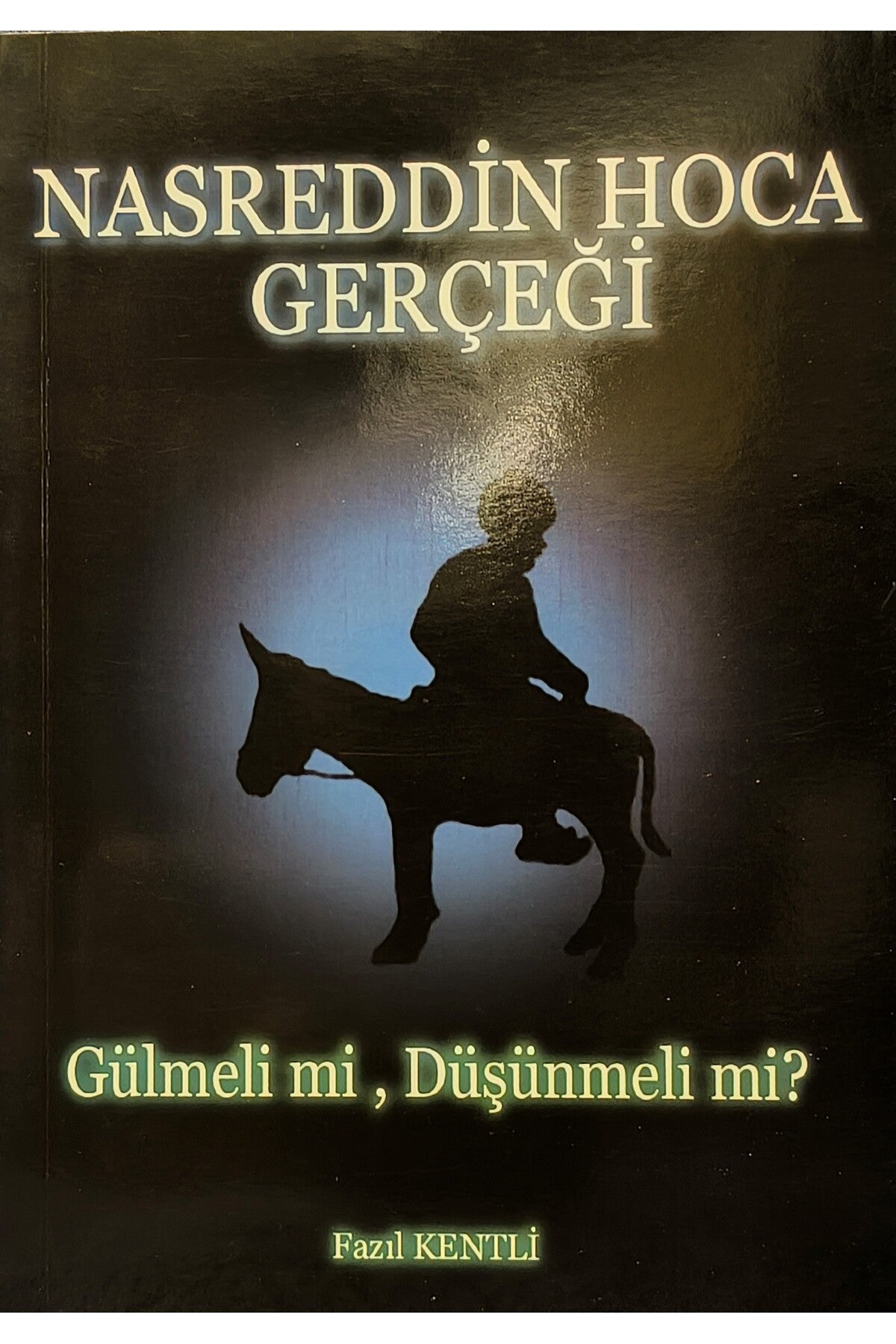 Nasreddin Hoca Gerçeği/ Gülmeli mi, Düşünmeli mi? - Fazıl Kentli kitap kapağı