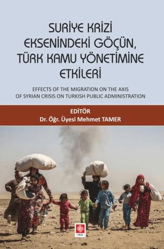 Suriye Krizi Eksenindeki Göçün, Türk Kamu Yönetimine Etkileri | Ekin Basım Yayın (Ciltsiz) - Resim 1