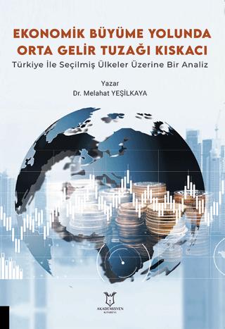 Ekonomik Büyüme Yolunda Orta Gelir Tuzağı Kıskacı: Türkiye ile Seçilmiş Ülkeler Üzerine Bir Analiz