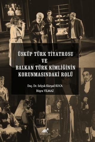 Üsküp Türk Tiyatrosu ve Balkan Türk Kimliğinin Korunmasındaki Rolü | Paradigma Akademi Yayınları (Ciltsiz) - Resim 1