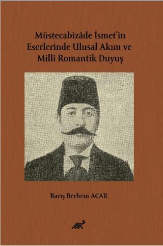 Müstecabizâde İsmet’in Eserlerinde Ulusal Akım ve Millî Romantik Duyuş | Paradigma Akademi Yayınları (Ciltsiz) - Resim 1