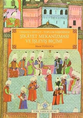 Osmanlı Devlet - Toplum İlişkisinde Şikayet Mekanizması ve İşleyiş Biçimi - Murat Tuğluca kitap kapağı