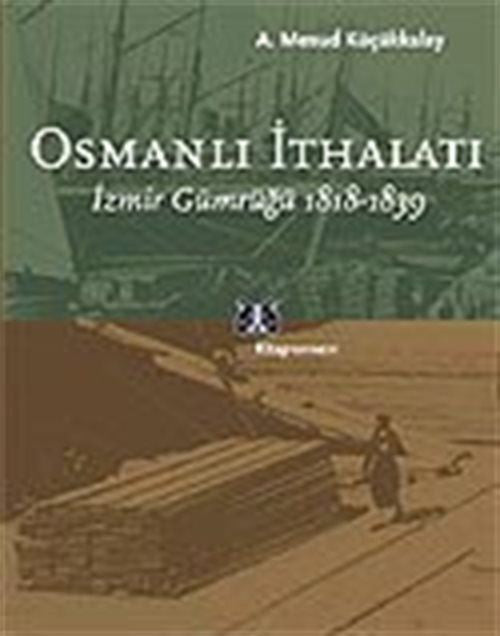 Osmanlı İthalatı / 1818-1839 İzmir Gümrüğü - A. Mesud Küçükkalay kitap kapağı