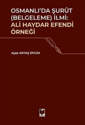 Osmanlı`da Şurut Belgeleme İlmi: Ali Haydar Efendi Örneği - Ayşe Aktaş Sivlim kitap kapağı