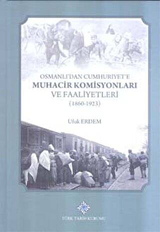 Türk Tarih Kurumu Yayınları Osmanlı'Dan Cumhuriyet'E Muhacir Komisyonları Ve Faaliyetleri 1860-1923 - Ufuk Erdem kitap kapağı