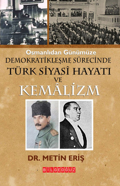 Osmanlıdan Günümüze Demokratikleşme Sürecinde Türk Siyasi Hayatı ve Kemalizm - Metin Eriş kitap kapağı