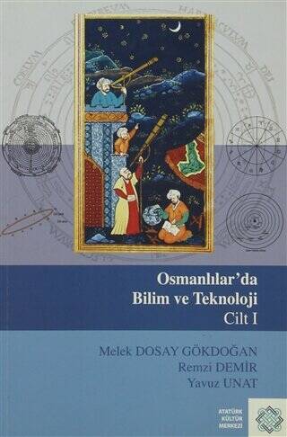 Atatürk Kültür Merkezi Yayınları Osmanlılar'Da Bilim Ve Teknoloji Cilt: 1 - Melek Dosay Gökdoğan,Remzi Demir,Yavuz Unat - Melek Dosay Gökdoğan kitap kapağı