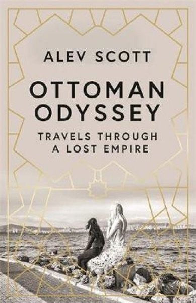 Ottoman Odyssey: Travels through a Lost Empire - Alev Scott kitap kapağı