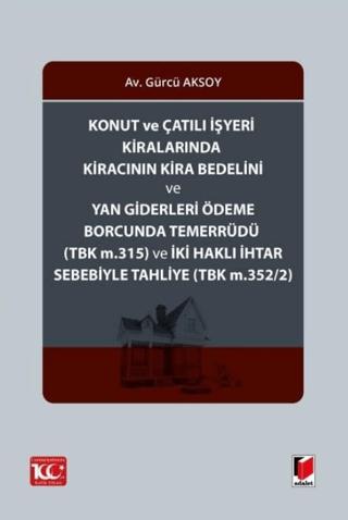 Konut ve Çatılı İşyeri Kiralarında Kiracının Kira Bedelini ve Yan Giderleri Ödeme Borcunda Temerrüdü (TBK m.315) ve İki Haklı İhtar Sebebiyle Tahliye (TBK m.352/2) | Adalet Yayınevi (Ciltsiz) - Resim 1
