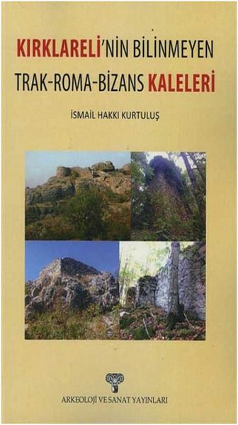 Kırklareli'nin Bilinmeyen Trak-Roma-Bizans Kaleleri | Arkeoloji ve Sanat Yayınları (İnce Kapak) - Resim 1