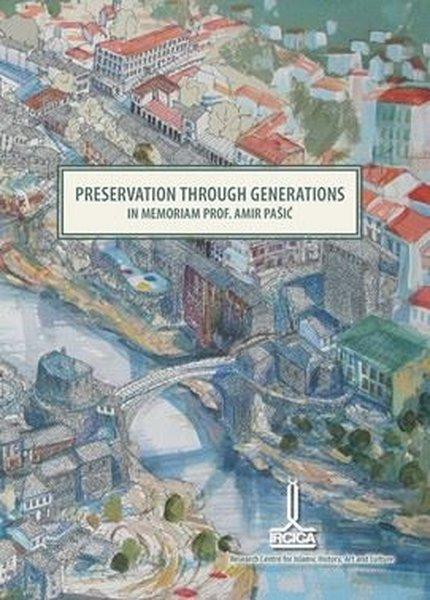 Preservation Through Generations in Memoriam Prof. Amir Pasic | IRCICA Yayınları (İnce Kapak) - Resim 1