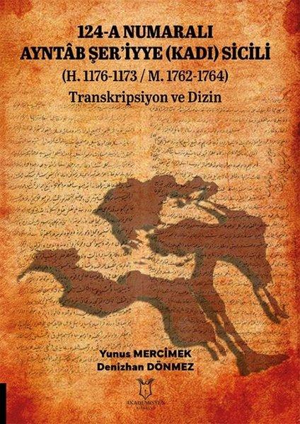 124 - A Numaralı Ayntab Şer'iyye (Kadı) Sicili H.1176 - 1173 M.1762 - 1764 Transkripsiyon ve Dizin | Akademisyen Kitabevi (İnce Kapak) - Resim 1