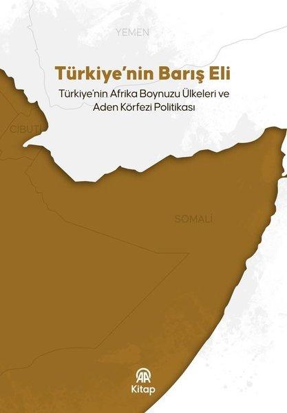 Türkiye'nin Barış Eli: Türkiye'nin Afrika Boynuzu Ülkeleri ve Aden Körfezi Politikası | AA Kitap (İnce Kapak) - Resim 1