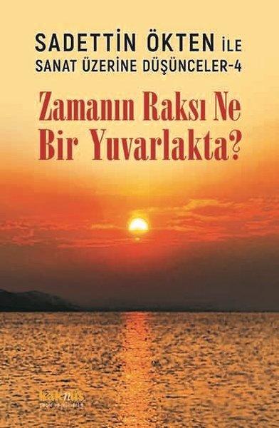 Zamanın Raksı Ne Bir Yuvarlakta? Sadettin Ökten İle Sanat Üzerine Düşünceler 4 | Kaknüs Yayınları (İnce Kapak) - Resim 1