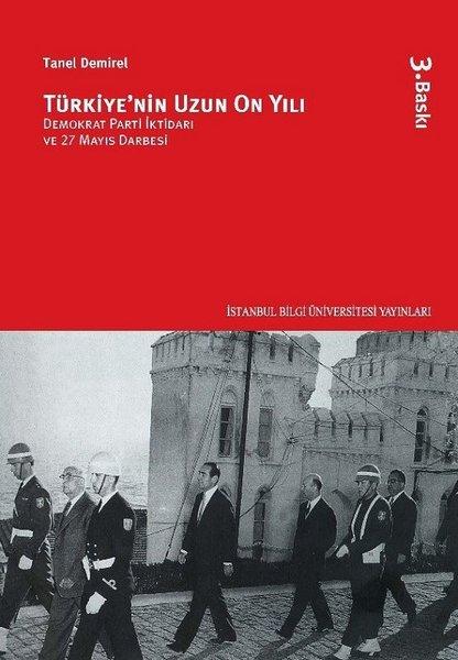 Türkiye'nin Uzun On Yılı - Demokrat Parti İktidarı ve 27 Mayıs Darbesi | İstanbul Bilgi Üniv.Yayınları - Siyaset Bilimi Dizisi (İnce Kapak) - Resim 1