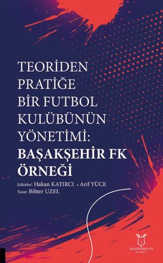 Teoriden Pratiğe Bir Futbol Kulübünün Yönetimi Başakşehir Fk Örneği | Akademisyen Kitabevi (Ciltsiz) - Resim 1